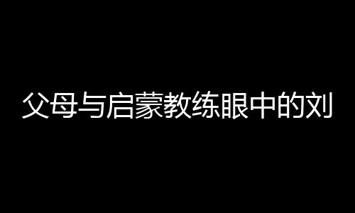 父母與啟蒙教練眼中的劉洋：用天賦與堅持鑄就衛冕之路
