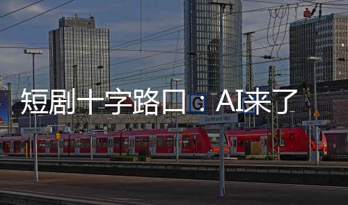 短劇十字路口：AI來了，他們還在拍真人