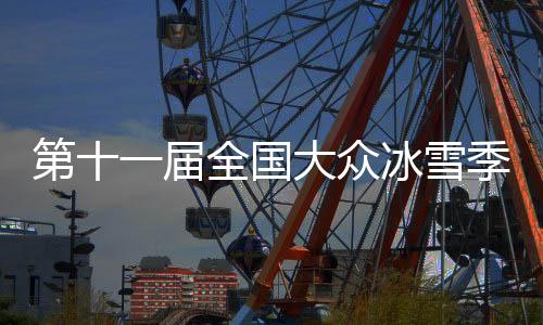 第十一屆全國大眾冰雪季將在內蒙古呼倫貝爾啟動