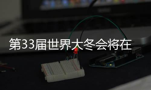 第33屆世界大冬會將在長春舉辦 將堅持節儉辦賽理念