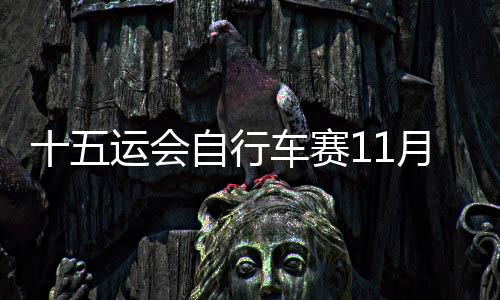 十五運會自行車賽11月舉行 港珠澳大橋將實施臨時管控