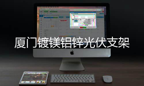 廈門鍍鎂鋁鋅光伏支架