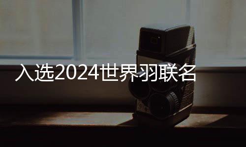入選2024世界羽聯名人堂 諶龍：每一個冠軍都記憶深刻