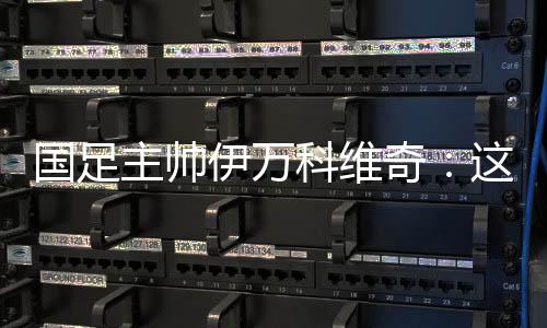國足主帥伊萬科維奇：這是艱苦的勝利、重要的勝利
