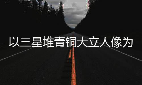 以三星堆青銅大立人像為靈感 成都世運會火炬驚艷亮相