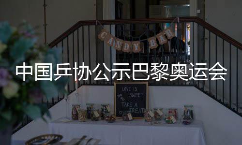 中國(guó)乒協(xié)公示巴黎奧運(yùn)會(huì)參賽名單 孫穎莎陳夢(mèng)出戰(zhàn)女單