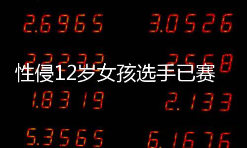 性侵12歲女孩選手已賽3場，國際奧委會主席巴赫回應