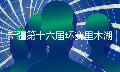 新疆第十六屆環賽里木湖公路自行車賽開幕 獎金總額45萬元