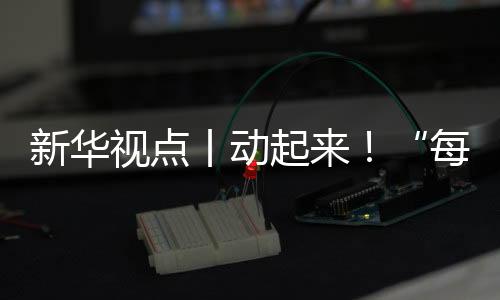 新華視點丨動起來！“每天一節體育課”落地觀察