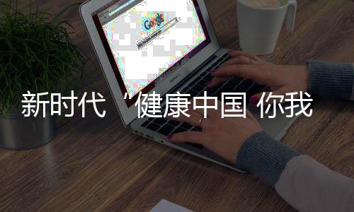 新時(shí)代“健康中國(guó) 你我同行”走進(jìn)福建泉州