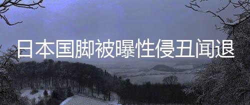 日本國腳被曝性侵丑聞退出亞洲杯 主帥森保一回應(yīng)
