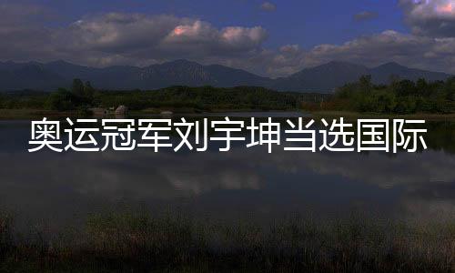 奧運冠軍劉宇坤當選國際射聯年度最佳男運動員