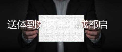 送體到郊區學校 成都啟動“世運會項目進校園”活動