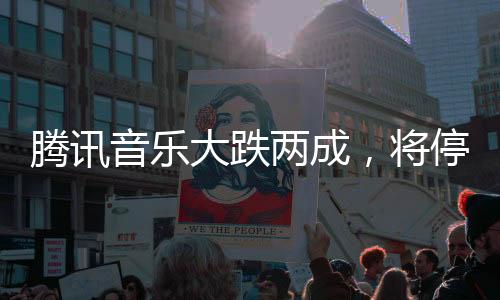 騰訊音樂大跌兩成，將停止披露季度用戶數