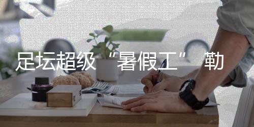 足壇超級“暑假工” 勒沃庫森主教練滕哈格下課