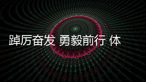 踔厲奮發 勇毅前行 體育健兒于歷史回響中堅定報國之心