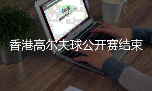 香港高爾夫球公開賽結束 新西蘭球手以一桿優勢奪冠