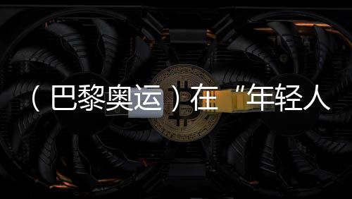 (巴黎奧運)在“年輕人的游戲”里摘銅,老將汪順無遺憾