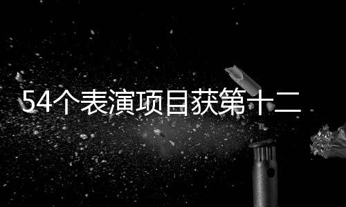 54個表演項目獲第十二屆全國少數民族傳統體育運動會一等獎