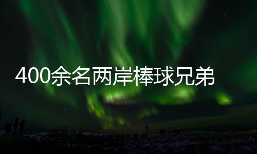 400余名兩岸棒球兄弟聚浙江紹興 綠茵場(chǎng)上以球會(huì)友