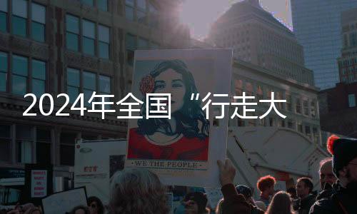2024年全國“行走大運河”全民健身健步走活動全面啟動
