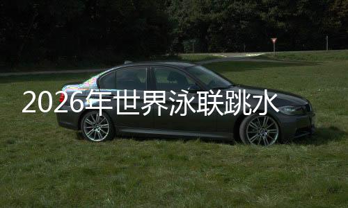 2026年世界泳聯跳水世界杯加拿大蒙特利爾站:中國隊包攬9金